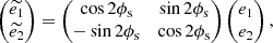 $$ \begin{aligned} \begin{pmatrix} \widetilde{e_1} \\ \widetilde{e_2} \\ \end{pmatrix}= \begin{pmatrix} \cos 2\phi _{\rm s}&\sin 2\phi _{\rm s} \\ -\sin 2\phi _{\rm s}&\cos 2\phi _{\rm s} \\ \end{pmatrix} \begin{pmatrix} e_1 \\ e_2 \\ \end{pmatrix}, \end{aligned} $$