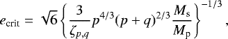 \begin{align*} e_{\textrm{crit}} = \sqrt{6} \left\{ \frac{3}{\zeta_{p,q} } p^{4/3} (p+q)^{2/3} \frac{M_{\textrm{s}}}{M_{\textrm{p}}} \right\}^{-1/3}, \end{align*}