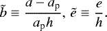 \begin{align*} \tilde{b} \equiv \frac{a-a_{\textrm{p}}}{a_{\textrm{p}} h}, \, \tilde{e} \equiv \frac{e}{h}. \end{align*}