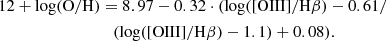 $$ \begin{aligned} 12+ \log (\mathrm{O/H})&= 8.97 - 0.32 \cdot (\log ([\mathrm{OIII}]/\mathrm{H}\beta ) - 0.61/ \nonumber \\&\quad (\log ([\mathrm{OIII}]/\mathrm{H}\beta ) - 1.1) + 0.08). \end{aligned} $$