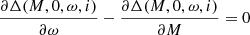 $ \displaystyle{\frac{\partial \Delta(M, 0, \omega, i)}{\partial \omega} - \frac{\partial \Delta(M, 0, \omega, i)}{\partial M}} = 0 $