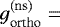 $g_{\textrm{ortho}}^{(\rm ns)} = $