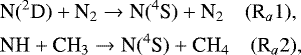 \begin{equation*} \begin{aligned}\hspace*{-2pt}& \textrm{N}(^2\textrm{D}) &#x002B; \textrm{N}_2 \rightarrow {\textrm{N}}(^4\textrm{S}) &#x002B; \textrm{N}_2 \quad (\textrm{R}_a1),\\ \hspace*{-2pt}& \textrm{NH} &#x002B; \textrm{CH}_3 \rightarrow {\textrm{N}}(^4\textrm{S}) &#x002B; \textrm{CH}_4 \quad (\textrm{R}_a2), \end{aligned} \end{equation*}