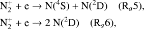 \begin{equation*}\begin{aligned} \hspace*{-2pt}& \textrm{N}_2^&#x002B; &#x002B; \textrm{e} \rightarrow {\textrm{N}}(^4\textrm{S}) &#x002B; \textrm{N}(^2\textrm{D}) \quad (\textrm{R}_a5),\\ \hspace*{-2pt}& \textrm{N}_2^&#x002B; &#x002B; \textrm{e} \rightarrow 2~\textrm{N}(^2\textrm{D}) \quad (\textrm{R}_a6), \end{aligned} \end{equation*}
