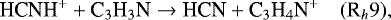 \begin{equation*}\textrm{HCNH}^&#x002B; &#x002B; \textrm{C}_3\textrm{H}_3\textrm{N} \rightarrow {\textrm{HCN}} &#x002B; \textrm{C}_3\textrm{H}_4\textrm{N}^&#x002B; \quad (\textrm{R}_h9), \end{equation*}