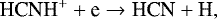 \begin{equation*}\textrm{HCNH}^&#x002B; &#x002B; \textrm{e} \rightarrow {\textrm{HCN}} &#x002B; \textrm{H}, \end{equation*}