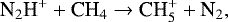 \begin{equation*}\textrm{N}_2\textrm{H}^&#x002B; &#x002B; \textrm{CH}_4 \rightarrow {\textrm{CH}}_5^&#x002B; &#x002B; \textrm{N}_2, \end{equation*}