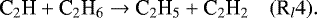 \begin{equation*}\textrm{C}_2\textrm{H} &#x002B; \textrm{C}_2\textrm{H}_6 \rightarrow {\textrm{C}}_2\textrm{H}_5 &#x002B; \textrm{C}_2\textrm{H}_2 \quad (\textrm{R}_l4).\\ \end{equation*}