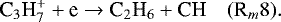 \begin{equation*}\textrm{C}_3\textrm{H}_7^&#x002B; &#x002B; \textrm{e}\rightarrow {\textrm{C}}_2\textrm{H}_6 &#x002B; \textrm{CH} \quad (\textrm{R}_m8). \end{equation*}