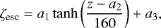 \begin{equation*}\zeta_{\textrm{esc}} = a_1\tanh\left(\frac{z-a_2}{160}\right)&#x002B;a_3, \end{equation*}