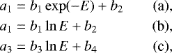 \begin{equation*}\begin{aligned} \hspace*{-2pt}a_1&=b_1\exp(-E)&#x002B;b_2 &\quad(\textrm{a}),\\ \hspace*{-2pt}a_1&=b_1\ln E&#x002B;b_2 &\quad(\textrm{b}),\\ \hspace*{-2pt}a_3&=b_3\ln E&#x002B;b_4 &\quad(\textrm{c}), \end{aligned} \end{equation*}