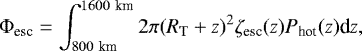 \begin{equation*}\Phi_{\textrm{esc}}=\int_{800~\textrm{km}}^{1600~\textrm{km}}2\pi (R_{\textrm{T}}&#x002B;z)^2\zeta_{\textrm{esc}}(z)P_{\textrm{hot}}(z)\textrm{d}z, \end{equation*}
