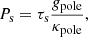 $$ \begin{aligned} P_{\rm s} = \tau _{\rm s}\frac{{ g}_{\rm pole}}{\kappa _{\mathrm{pole}}}, \end{aligned} $$