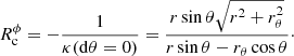 $$ \begin{aligned} R_{\rm c}^{\phi } = -\frac{1}{\kappa (\mathrm{d}\theta =0)} = \frac{r\sin \theta \sqrt{r^2+r_{\theta }^2}}{r\sin \theta - r_{\theta }\cos \theta }\cdot \end{aligned} $$