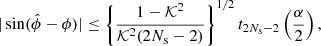 $$ \begin{aligned} |\sin (\hat{\phi } - \phi )| \le \left\{ \frac{1-\mathcal{K} ^2}{\mathcal{K} ^2 (2N_{\rm s}-2)} \right\} ^{1/2} t_{2N_{\rm s}-2} \left( \frac{\alpha }{2} \right), \end{aligned} $$