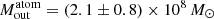 $ M_{\mathrm{out}}^{\mathrm{atom}} = (2.1 \pm 0.8) \times 10^8\,M_{\odot} $