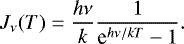 \begin{equation*} J_{\nu}(T) = \frac{h\nu}{k}\frac{1}{\textrm{e}^{h\nu/kT}-1}.\end{equation*}