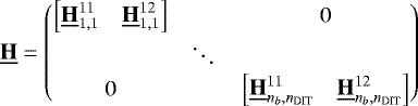 \begin{equation*} \underline{\bf{H}} = \begin{pmatrix} \begin{bmatrix}\underline{\bf{H}}_{1, 1}^{11} & \underline{\bf{H}}_{1, 1}^{12}\end{bmatrix} & & 0 \\ & \ddots{} & \\ 0 & & \begin{bmatrix}\underline{\bf{H}}_{n_b, n_{\mathrm{DIT}}}^{11} & \underline{\bf{H}}_{n_b, n_{\mathrm{DIT}}}^{12}\end{bmatrix} \end{pmatrix} \end{equation*}