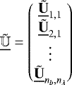 \begin{equation*} \tilde{\underline{\mathbb{U}}} = \begin{pmatrix} \tilde{\underline{\bf{U}}}_{1, 1} \\ \tilde{\underline{\bf{U}}}_{2, 1} \\ \vdots{}\\ \tilde{\underline{\bf{U}}}_{n_b, n_{\lambda}} \end{pmatrix} \end{equation*}