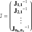 \begin{equation*} \mathbb{J} = \begin{pmatrix} {\bf{J}_{1,1}}^{-1} \\ {\bf{J}_{2,1}}^{-1} \\ \vdots{} \\ {\bf{J}_{n_b,n_{\lambda}}}^{-1} \\ \end{pmatrix} \end{equation*}