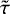$\Tilde{\tau}$