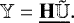 \begin{equation*} \mathbb{Y} = \underline{\bf{H}}\tilde{\underline{\mathbb{U}}}. \end{equation*}