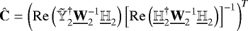 \begin{equation*} \hat{\bf{C}} = {\left(\mathrm{Re}\left({{\tilde{\mathbb{Y}}}^{\dagger}_2\underline{\bf{W}}_2^{-1}\underline{\mathbb{H}}_2}\right)\left[\mathrm{Re}\left({{\underline{\mathbb{H}}}^{\dagger}_2\underline{\bf{W}}_2^{-1}\underline{\mathbb{H}}_2}\right)\right]^{-1}\right)}^{T} \end{equation*}
