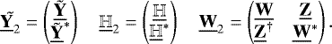 \begin{equation*} \tilde{\underline{\bf{Y}}_2} = \begin{pmatrix}\tilde{\underline{\bf{Y}}} \\ {\tilde{\underline{\bf{Y}}}}^{*} \end{pmatrix} \quad {\underline{\mathbb{H}}_2} = \begin{pmatrix}{\underline{\mathbb{H}}} \\ {{\underline{\mathbb{H}}}}^{*} \end{pmatrix} \quad {\underline{\bf{W}}_2} = \begin{pmatrix}{\underline{\bf{W}}} & {\underline{\bf{Z}}}\\ {{\underline{\bf{Z}}}}^{\dagger} & {{\underline{\bf{W}}}}^{*} \end{pmatrix}. \end{equation*}