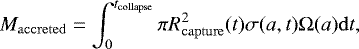 \begin{equation*} M_{\mathrm{accreted}} = \int_0^{t_{\mathrm{collapse}}}\pi R_{\mathrm{capture}}^2(t)\sigma(a, t)\Omega(a)\mathrm{d}t, \end{equation*}
