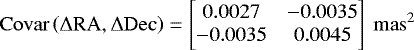 \begin{align*} \mathrm{Covar}\left(\Delta{}\mathrm{RA}, \Delta\mathrm{Dec}\right) & = \begin{bmatrix}0.0027 & -0.0035 \\ -0.0035 & 0.0045 \end{bmatrix}~\mathrm{mas}^2 \end{align*}