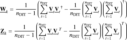 \begin{align*} \underline{\bf{W}}_k = \frac{1}{n_{\textrm{DIT}}-1}\left(\sum_{t=1}^{n_{\textrm{DIT}}}\underline{\bf{V}}_{t}{\underline{\bf{V}}_{t}}^{\dagger} - \frac{1}{n_{\textrm{DIT}}}\left(\sum_{t=1}^{n_{\textrm{DIT}}}\underline{\bf{V}}_{t}\right){\left(\sum_{t=1}^{n_{\textrm{DIT}}}{\underline{\bf{V}}_{t}}\right)}^{\dagger}\right)\\[2pt] \underline{\bf{Z}}_k = \frac{1}{n_{\textrm{DIT}}-1}\left(\sum_{t=1}^{n_{\textrm{DIT}}}\underline{\bf{V}}_{t}{\underline{\bf{V}}_{t}}^{T} - \frac{1}{n_{\textrm{DIT}}}\left(\sum_{t=1}^{n_{\textrm{DIT}}}\underline{\bf{V}}_{t}\right){\left(\sum_{t=1}^{n_{\textrm{DIT}}}{\underline{\bf{V}}_{t}}\right)}^{T}\right) \end{align*}