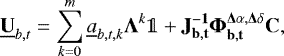 \begin{equation*} \underline{\bf{U}}_{b, t} = \sum_{k=0}^{m}\underline{a}_{b, t, k} \bm{\Lambda}^k\mathds{1} &#x002B; \bf{J}_{b, t}^{-1}\bm{\Phi}_{b, t}^{\Delta\alpha,\Delta\delta}\bf{C},\end{equation*}
