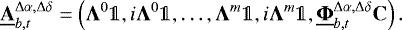 \begin{equation*} \underline{\bf{A}}_{b, t}^{\Delta\alpha, \Delta\delta} = \left(\bm{\Lambda}^0\mathds{1}, i\bm{\Lambda}^0\mathds{1}, \dots{}, \bm{\Lambda}^m\mathds{1}, i\bm{\Lambda}^m\mathds{1}, \underline{\bm{\Phi}}_{b, t}^{\Delta\alpha, \Delta\delta}\bf{C}\right).\end{equation*}