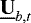 $\underline{\bf{U}}_{b, t}$