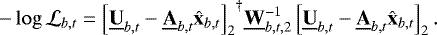 \begin{equation*} -\log{\mathcal{L}_{b, t}} = {\left[\underline{\bf{U}}_{b, t}-\underline{\bf{A}}_{b, t}\hat{\bf{x}}_{b, t}\right]_2}^{\dagger}\underline{\bf{W}}_{b, t, 2}^{-1}\left[\underline{\bf{U}}_{b, t}-\underline{\bf{A}}_{b, t}\hat{\bf{x}}_{b, t}\right]_2. \end{equation*}