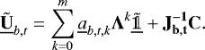 \begin{equation*} \tilde{\underline{\bf{U}}}_{b, t} = \sum_{k=0}^{m}\underline{a}_{b, t, k}\bm{\Lambda}^k\underline{{\tilde{\mathds{1}}}} &#x002B; \bf{J}_{b, t}^{-1}\bf{C}. \end{equation*}