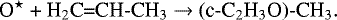 \begin{equation*} \text {O$^{\star}$ &#x002B; H$_2$C{=}CH-CH$_3$ $\rightarrow$ (c-C$_2$H$_3$O)-CH$_3$} .\end{equation*}