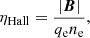 Mathematical equation: $$ \begin{aligned} \eta _{\mathrm{Hall}} = \frac{|{\boldsymbol{B}}|}{q_{\rm e} n_{\rm e}}, \end{aligned} $$