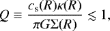 \begin{equation*} Q \equiv \frac{{c_{\textrm{s}} (R) \kappa (R)}}{{\pi G \Sigma (R)}} \lesssim 1,\end{equation*}