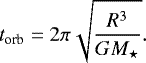 \begin{equation*} t_{\textrm{orb}} = 2 \pi \sqrt{\frac{R^{3}}{GM_{\star}}}.\end{equation*}