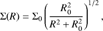 \begin{equation*} \Sigma(R) = \Sigma_{0} \left(\frac{R_{0}^{2}}{R^{2} + R_{0}^{2}} \right)^{1/2},\end{equation*}