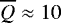 $\overline{Q}\approx 10$