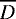 $\overline{D}$