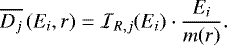 \begin{equation*} \overline{D_j}\left(E_i, r\right) = \mathcal{I}_{R,j}(E_i) \cdot \frac{E_i}{m(r)}. \end{equation*}