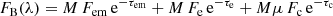 $$ \begin{aligned} F_{\rm B}(\lambda )&= M \, F_{\rm em} \, \mathrm{e}^{-\tau _{\rm em}} + M \, F_{\rm e} \, \mathrm{e}^{-\tau _{\rm e}} + M \mu \, F_{\rm c} \, \mathrm{e}^{-\tau _{\rm c}} \end{aligned} $$