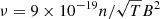 $ \nu = 9\times 10^{-19}n/\sqrt{T}B^{2} $