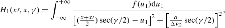 $$ \begin{aligned} H_{1}(x\prime ,x,\gamma ) = \displaystyle \int _{-\infty }^{+\infty } { { {f(u_1)\mathrm{d}u_1} \over { \left[ (\frac{x+x\prime }{2}) \sec (\gamma /2) - u_1 \right]^2 + \left[ \frac{a}{{\Delta \nu _{\rm D}}} \sec (\gamma /2)\right]^2 } } }, \end{aligned} $$