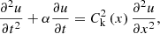 $$ \begin{aligned} \frac{\partial ^2 u}{\partial t^2} + \alpha \frac{\partial u}{\partial t} = C_\mathrm{k} ^2\left( x \right) \frac{\partial ^2 u}{\partial x^2}, \end{aligned} $$