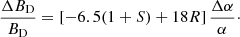 $$ \begin{aligned} \frac{\Delta B_{\rm D}}{B_{\rm D}}=[-6.5(1+S)+18R]\, \frac{\Delta \alpha }{\alpha }\cdot \end{aligned} $$