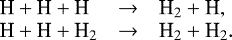 \begin{equation*} \begin{array}{@{}lll@{}} \textrm{H} &#x002B; \textrm{H} &#x002B; \textrm{H} &\rightarrow& \Hg_2 &#x002B; \textrm{H},\\ \textrm{H} &#x002B; \textrm{H} &#x002B; \Hg_2 &\rightarrow& \Hg_2 &#x002B; \Hg_2.\\ \end{array} \end{equation*}